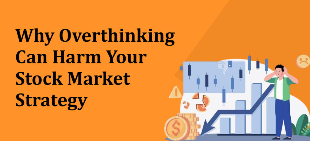 Why Overthinking Can Harm Your Stock Market Strategy