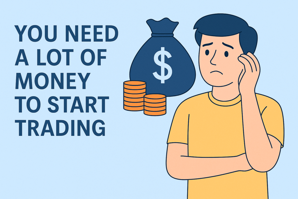 You need a lot of money to start trading
